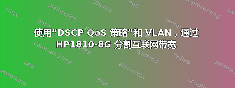 使用“DSCP QoS 策略”和 VLAN，通过 HP1810-8G 分割互联网带宽