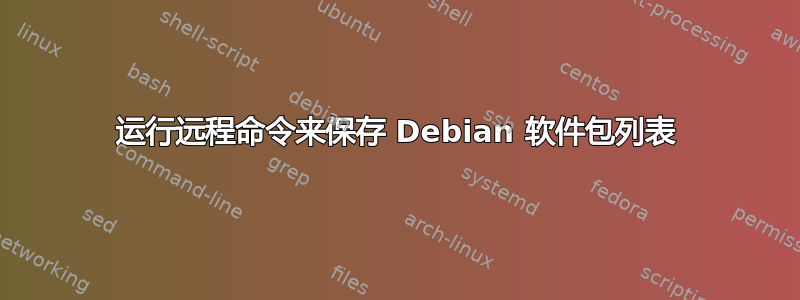 运行远程命令来保存 Debian 软件包列表