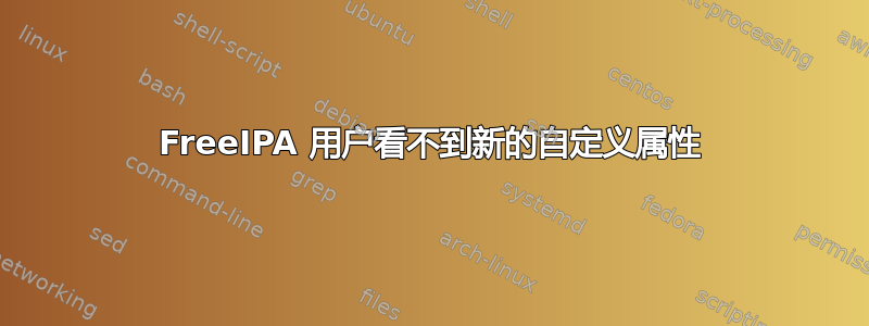 FreeIPA 用户看不到新的自定义属性