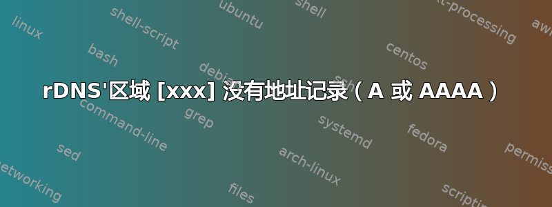 rDNS'区域 [xxx] 没有地址记录（A 或 AAAA）