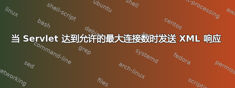 当 Servlet 达到允许的最大连接数时发送 XML 响应