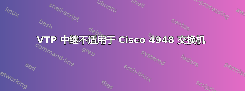 VTP 中继不适用于 Cisco 4948 交换机