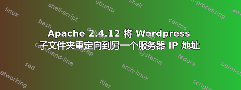 Apache 2.4.12 将 Wordpress 子文件夹重定向到另一个服务器 IP 地址