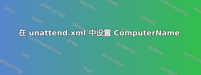 在 unattend.xml 中设置 ComputerName