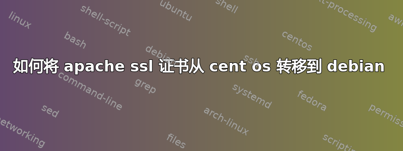 如何将 apache ssl 证书从 cent os 转移到 debian