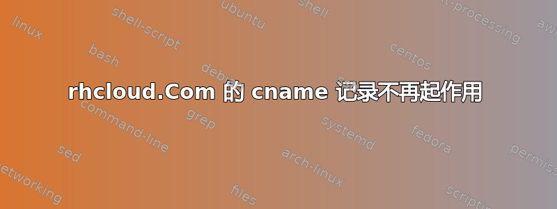 rhcloud.Com 的 cname 记录不再起作用