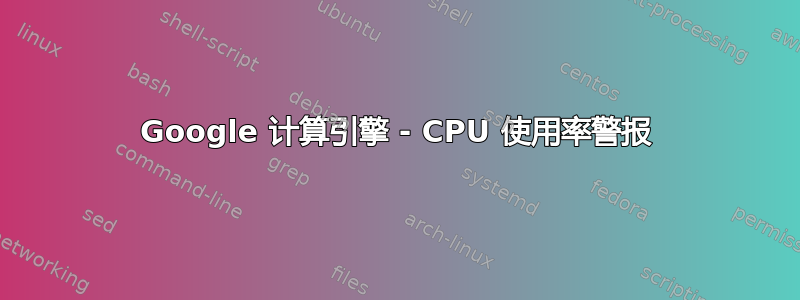 Google 计算引擎 - CPU 使用率警报