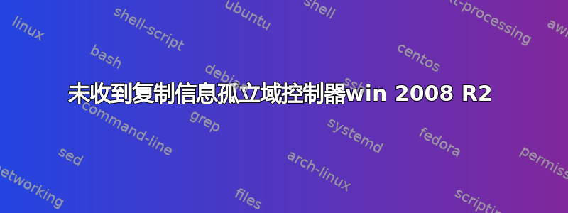 未收到复制信息孤立域控制器win 2008 R2