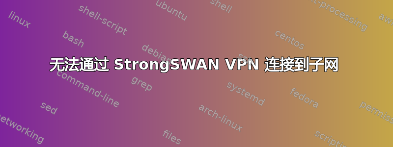 无法通过 StrongSWAN VPN 连接到子网