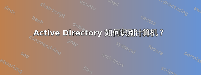 Active Directory 如何识别计算机？