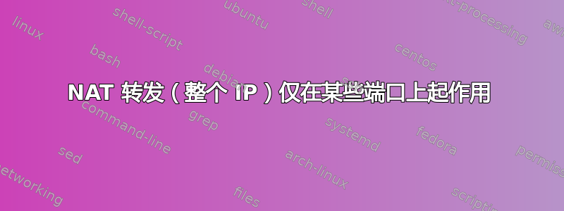 NAT 转发（整个 IP）仅在某些端口上起作用