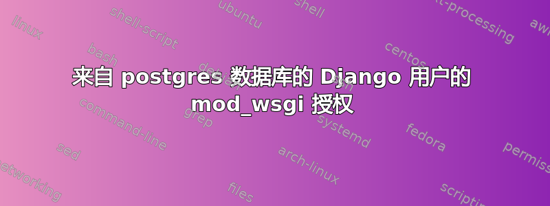 来自 postgres 数据库的 Django 用户的 mod_wsgi 授权