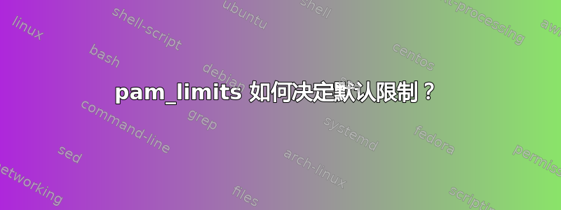 pam_limits 如何决定默认限制？