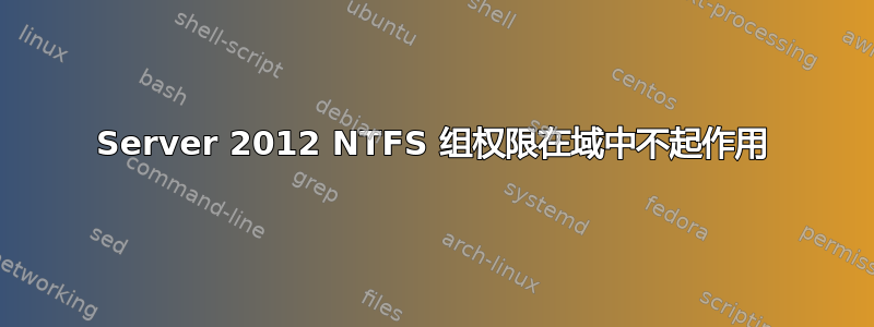 Server 2012 NTFS 组权限在域中不起作用