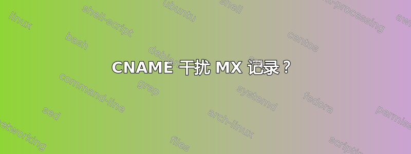 CNAME 干扰 MX 记录？