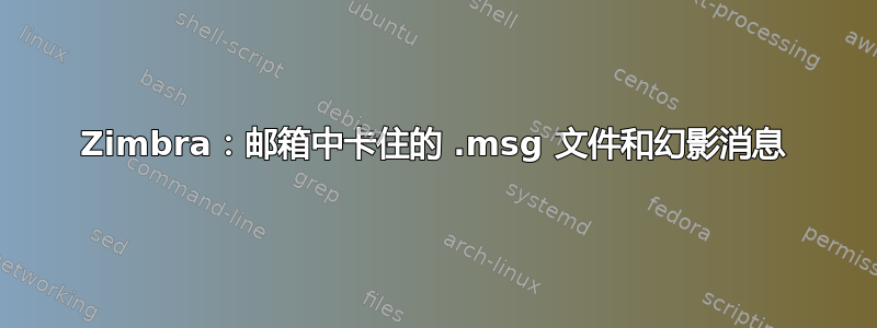 Zimbra：邮箱中卡住的 .msg 文件和幻影消息