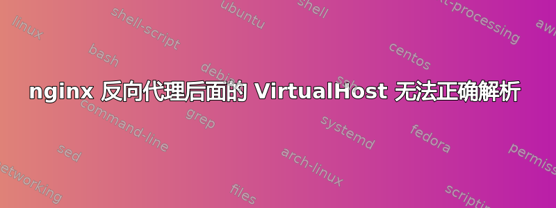 nginx 反向代理后面的 VirtualHost 无法正确解析