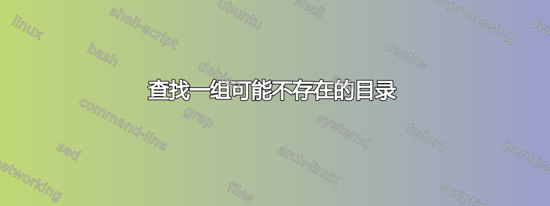 查找一组可能不存在的目录