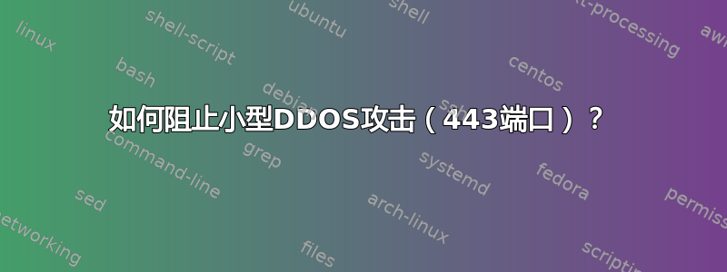 如何阻止小型DDOS攻击（443端口）？