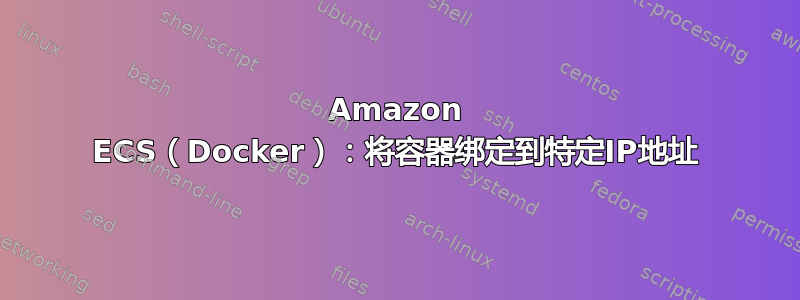 Amazon ECS（Docker）：将容器绑定到特定IP地址