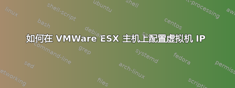 如何在 VMWare ESX 主机上配置虚拟机 IP