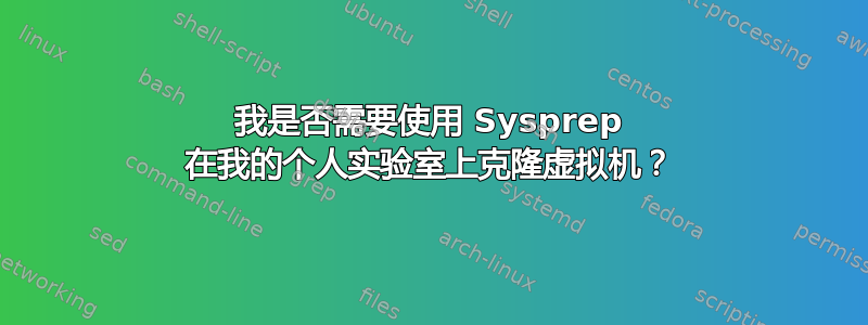 我是否需要使用 Sysprep 在我的个人实验室上克隆虚拟机？