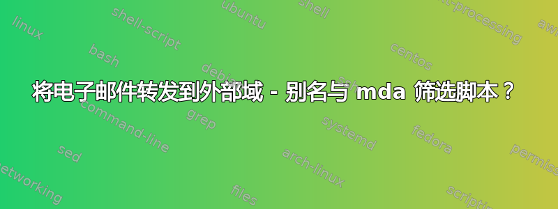 将电子邮件转发到外部域 - 别名与 mda 筛选脚本？