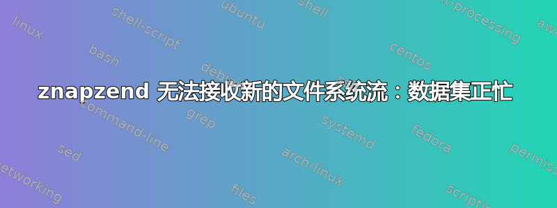 znapzend 无法接收新的文件系统流：数据集正忙