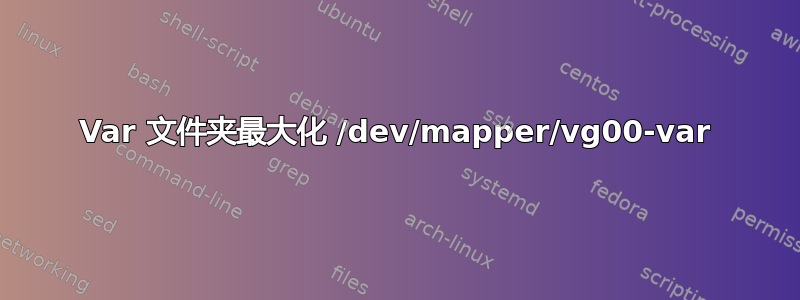 Var 文件夹最大化 /dev/mapper/vg00-var