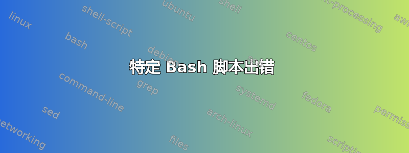 特定 Bash 脚本出错