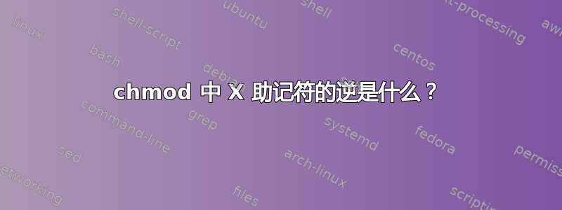 chmod 中 X 助记符的逆是什么？