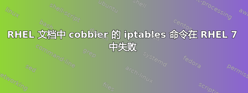 RHEL 文档中 cobbler 的 iptables 命令在 RHEL 7 中失败