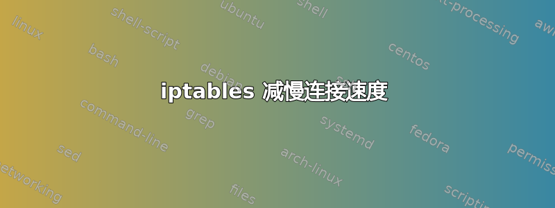 iptables 减慢连接速度