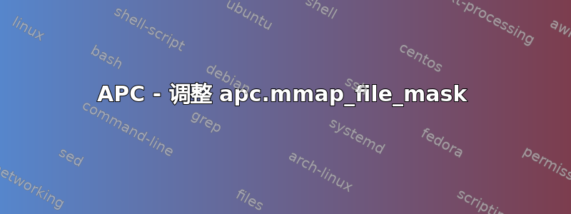 APC - 调整 apc.mmap_file_mask