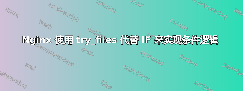 Nginx 使用 try_files 代替 IF 来实现条件逻辑