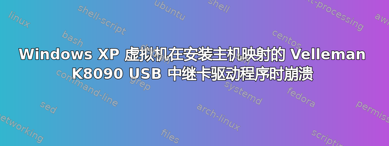 Windows XP 虚拟机在安装主机映射的 Velleman K8090 USB 中继卡驱动程序时崩溃