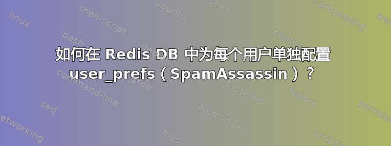 如何在 Redis DB 中为每个用户单独配置 user_prefs（SpamAssassin）？