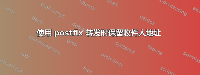 使用 postfix 转发时保留收件人地址