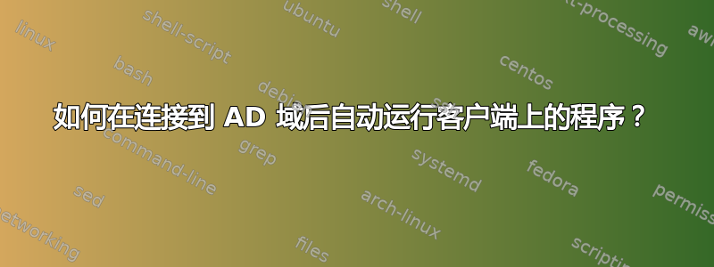 如何在连接到 AD 域后自动运行客户端上的程序？