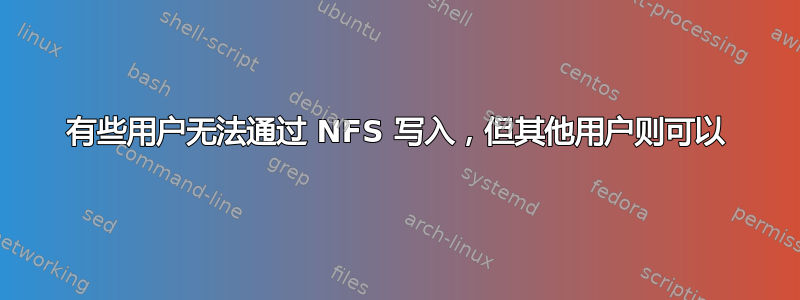 有些用户无法通过 NFS 写入，但其他用户则可以