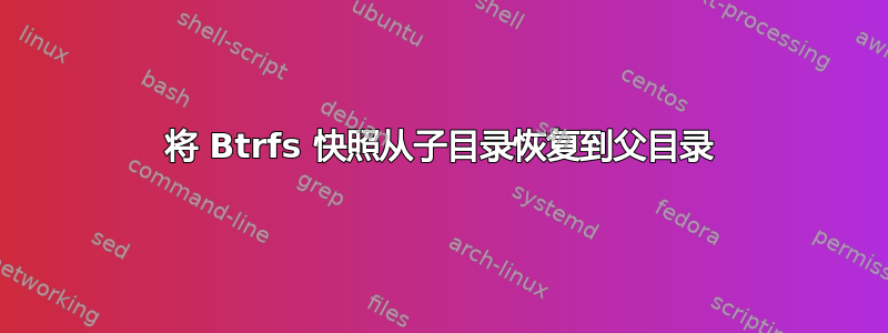 将 Btrfs 快照从子目录恢复到父目录