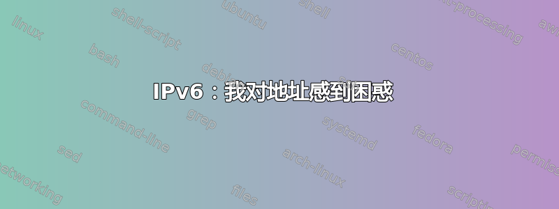 IPv6：我对地址感到困惑 