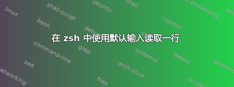 在 zsh 中使用默认输入读取一行