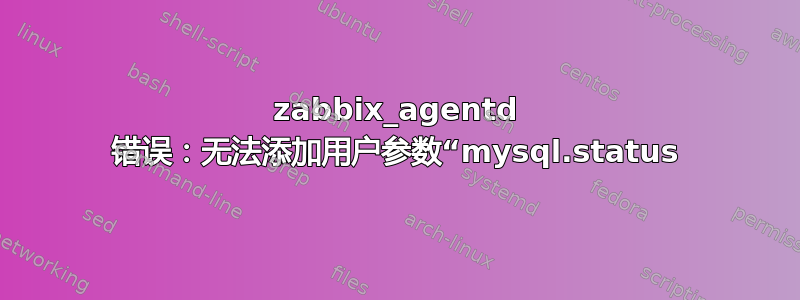 zabbix_agentd 错误：无法添加用户参数“mysql.status