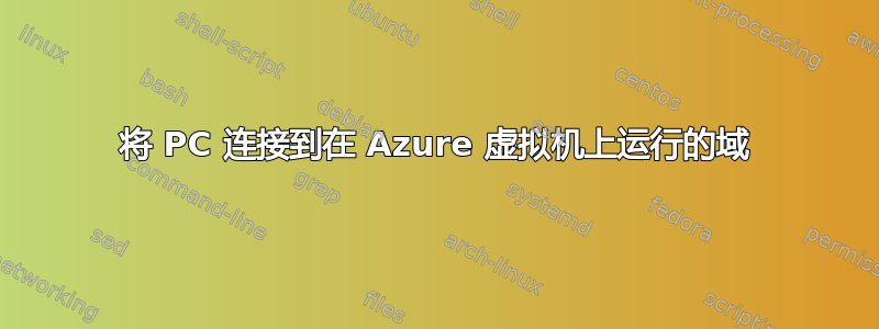 将 PC 连接到在 Azure 虚拟机上运行的域