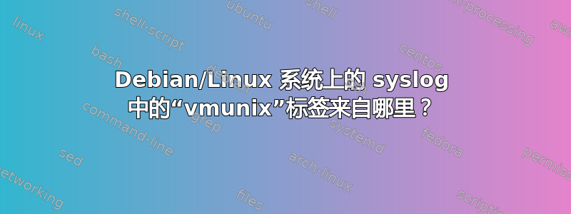 Debian/Linux 系统上的 syslog 中的“vmunix”标签来自哪里？