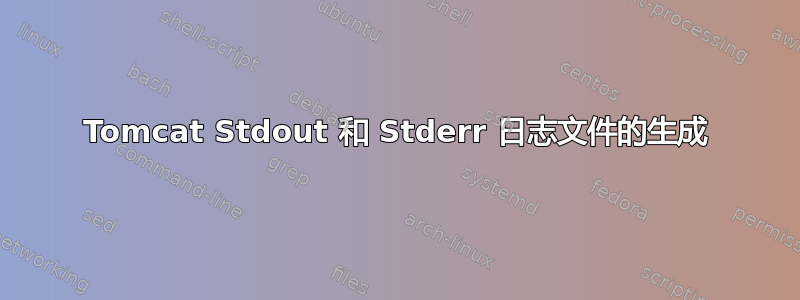 Tomcat Stdout 和 Stderr 日志文件的生成