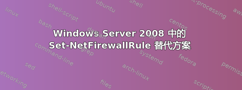 Windows Server 2008 中的 Set-NetFirewallRule 替代方案