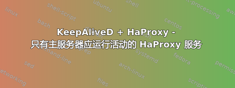 KeepAliveD + HaProxy - 只有主服务器应运行活动的 HaProxy 服务