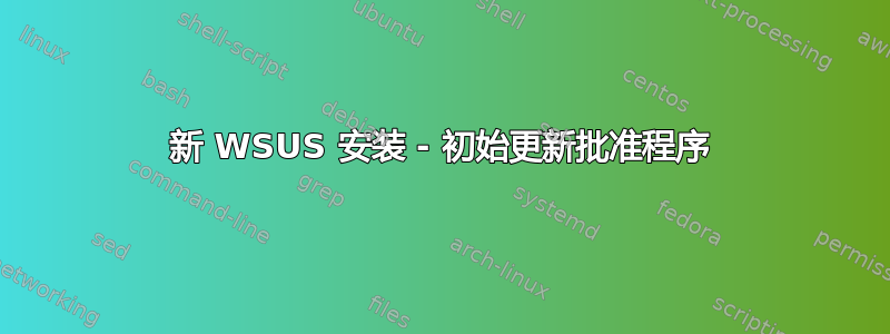 新 WSUS 安装 - 初始更新批准程序